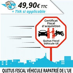 Certificat fiscal d'acquisition d'un véhicule (quitus fiscal véhicule rapatrié de l'UE)