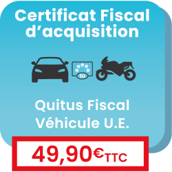 Certificat fiscal d'acquisition d'un véhicule (quitus fiscal véhicule rapatrié de l'UE)