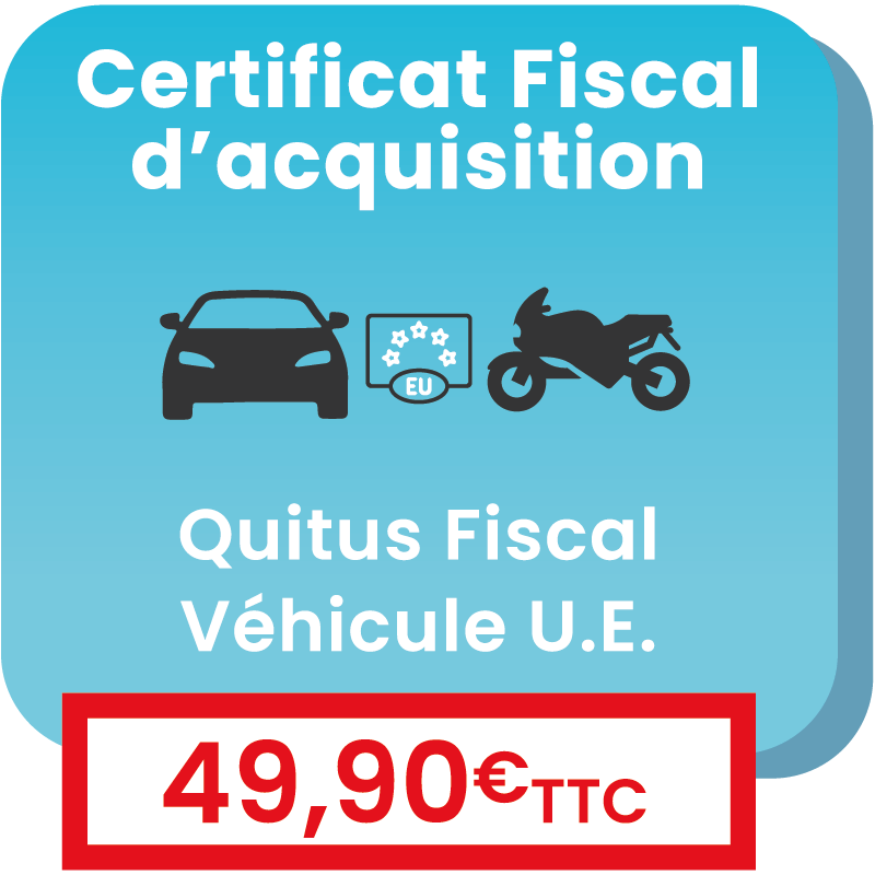 Certificat fiscal d'acquisition d'un véhicule (quitus fiscal véhicule rapatrié de l'UE)